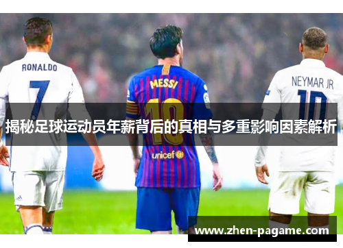 揭秘足球运动员年薪背后的真相与多重影响因素解析 揭秘足球运动员年薪背后的真相与多重影响因素解析