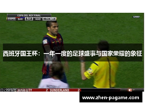 西班牙国王杯：一年一度的足球盛事与国家荣耀的象征