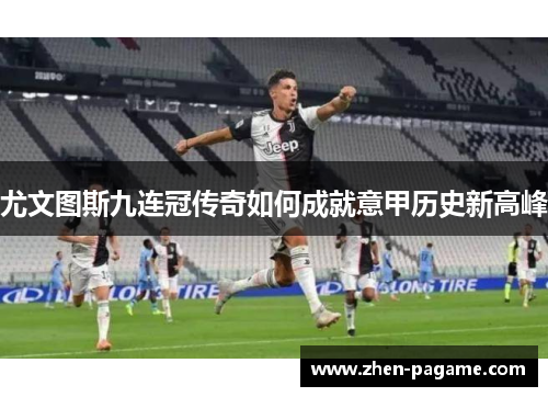 尤文图斯九连冠传奇如何成就意甲历史新高峰