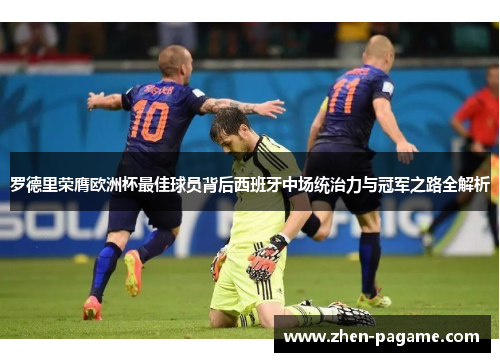 罗德里荣膺欧洲杯最佳球员背后西班牙中场统治力与冠军之路全解析